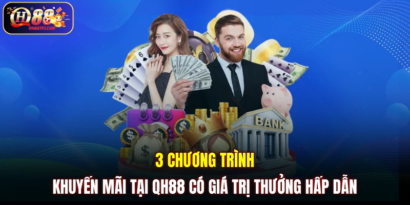 3 chương trình khuyến mãi tại QH88 có giá trị thưởng hấp dẫn