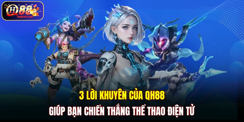 3 lời khuyên của QH88 giúp bạn chiến thắng thể thao điện tử
