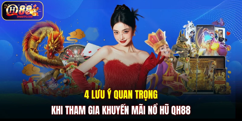 4 lưu ý quan trọng khi tham gia khuyến mãi nổ hũ QH88