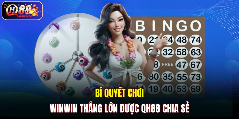 Bí quyết chơi WINWIN thắng lớn được QH88 chia sẻ