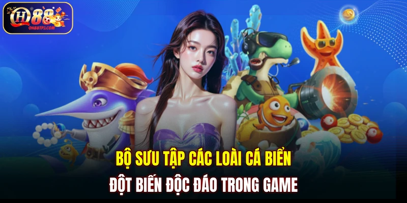 Bộ sưu tập các loài cá biển đột biến độc đáo trong game