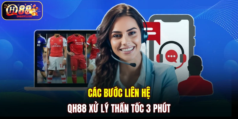Các bước liên hệ QH88 xử lý thần tốc 3 phút