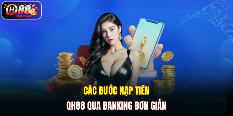 Các bước nạp tiền QH88 qua banking đơn giản
