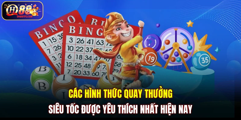Các hình thức quay thưởng siêu tốc được yêu thích nhất hiện nay