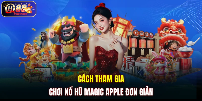 Cách tham gia chơi nổ hũ Magic Apple đơn giản