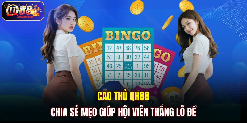 Cao thủ QH88 chia sẻ mẹo giúp hội viên thắng lô đề