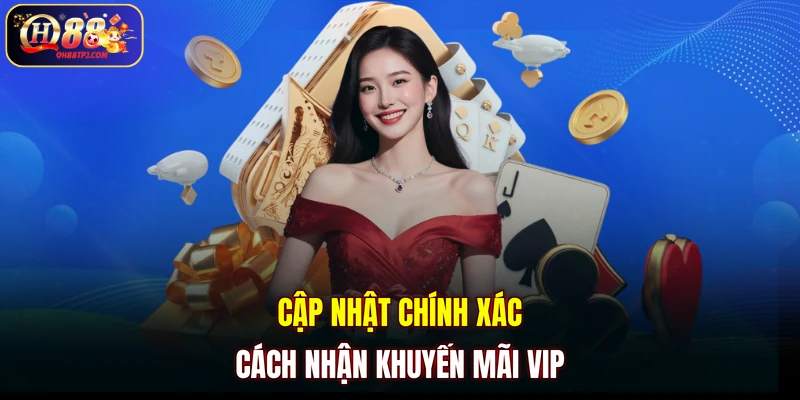 Cập nhật chính xác cách nhận khuyến mãi VIP