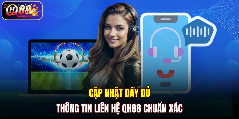 Cập nhật đầy đủ thông tin liên hệ QH88 chuẩn xác