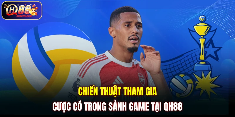 Chiến thuật tham gia cược có trong sảnh game tại QH88