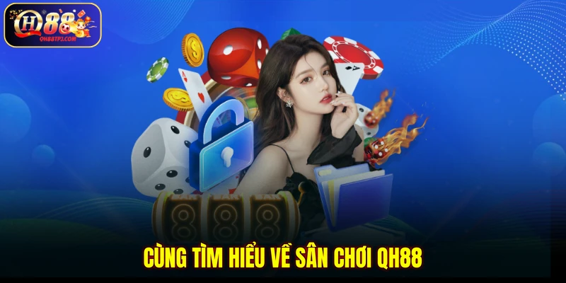 Cùng tìm hiểu về sân chơi QH88