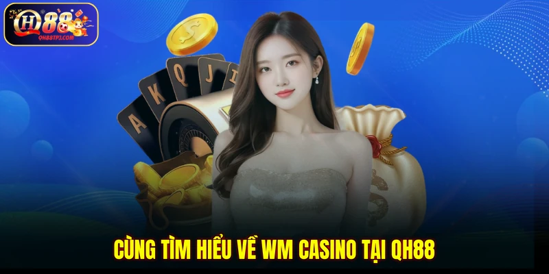Cùng tìm hiểu về WM casino tại QH88