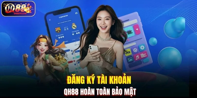Đăng ký tài khoản QH88 hoàn toàn bảo mật