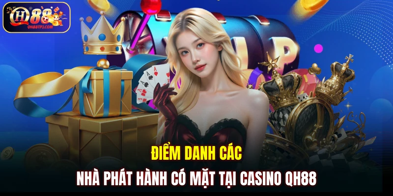 Điểm danh các nhà phát hành có mặt tại casino QH88