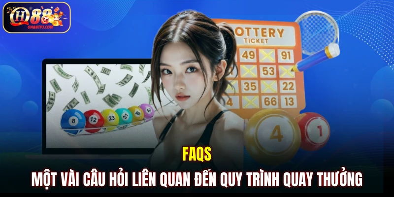 FAQs - Một vài câu hỏi liên quan đến quy trình quay thưởng