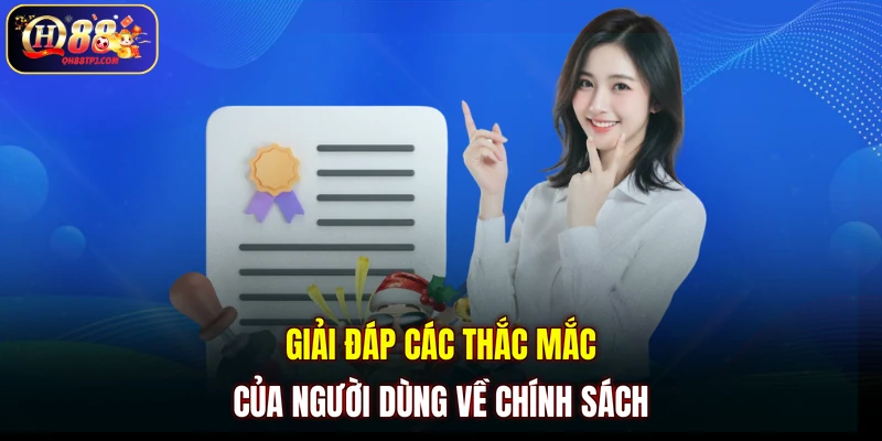 Giải đáp các thắc mắc của người dùng về chính sách