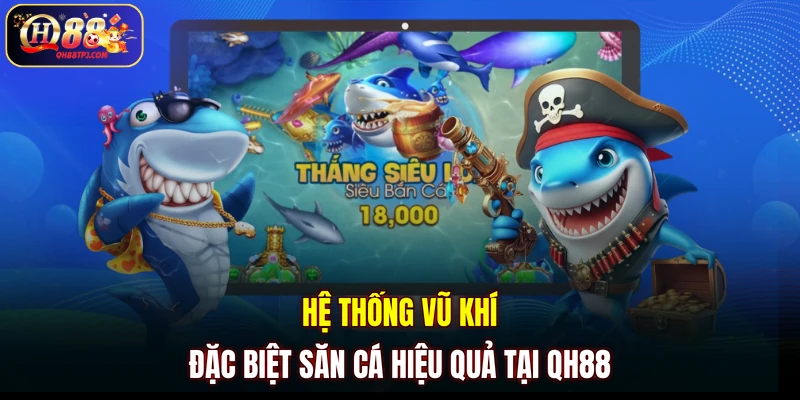 Hệ thống vũ khí đặc biệt săn cá hiệu quả tại QH88
