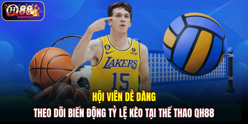 Hội viên dễ dàng theo dõi biến động tỷ lệ kèo tại thể thao QH88