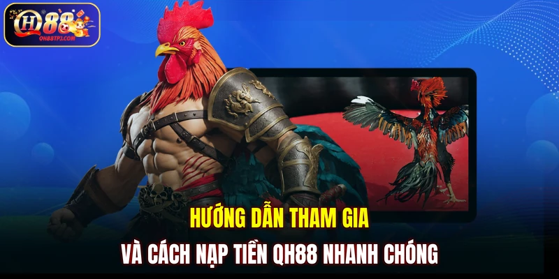 Hướng dẫn tham gia và cách nạp tiền QH88 nhanh chóng