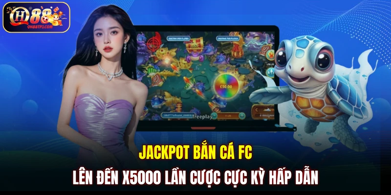 Jackpot bắn cá FC lên đến x5000 lần cược cực kỳ hấp dẫn