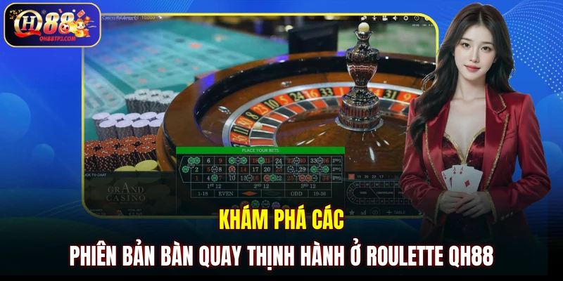 Khám phá các phiên bản bàn quay thịnh hành ở Roulette QH88