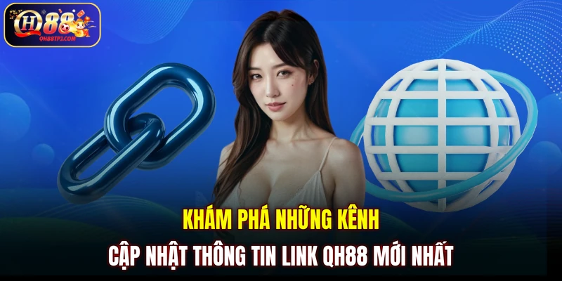 Khám phá những kênh cập nhật thông tin link QH88 mới nhất