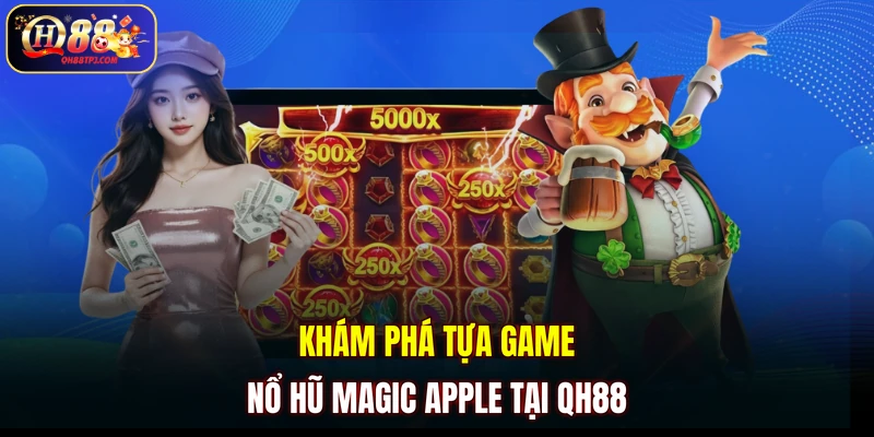 Khám phá tựa game nổ hũ Magic Apple tại QH88