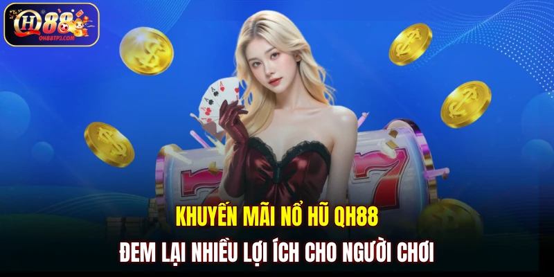 Khuyến mãi nổ hũ QH88 đem lại nhiều lợi ích cho người chơi
