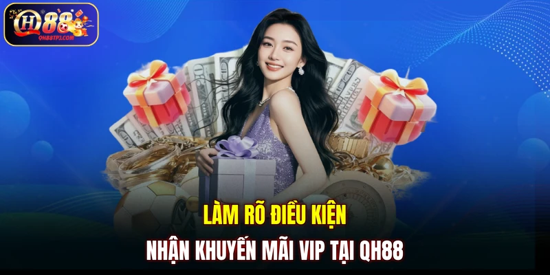 Làm rõ điều kiện nhận khuyến mãi VIP tại QH88