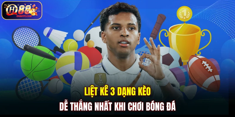 Liệt kê 3 dạng kèo dễ thắng nhất khi chơi bóng đá