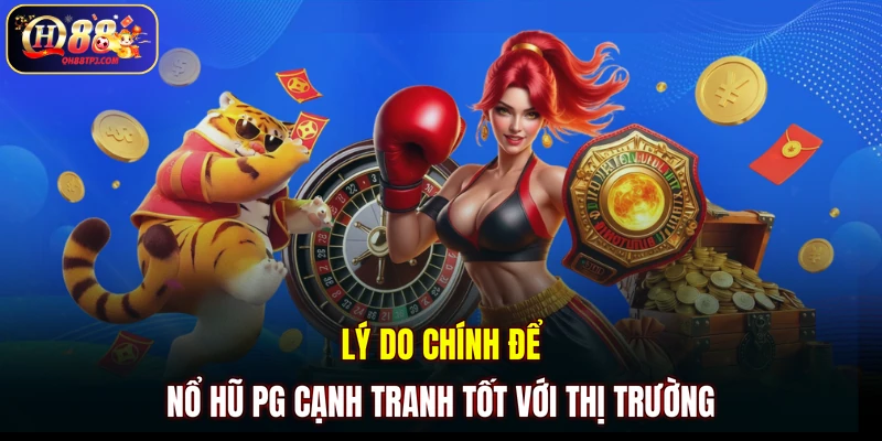 Lý do chính để nổ hũ PG cạnh tranh tốt với thị trường
