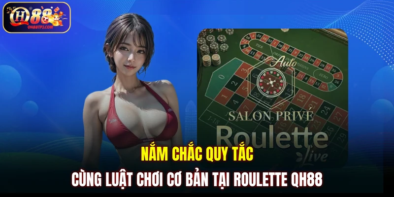 Nắm chắc quy tắc cùng luật chơi cơ bản tại Roulette QH88