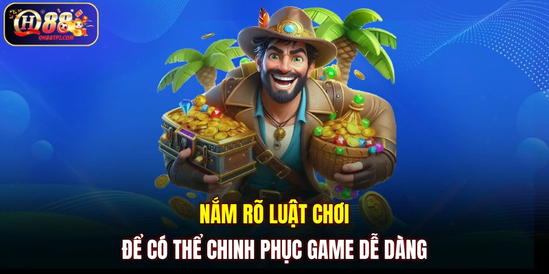 Nắm rõ luật chơi để có thể chinh phục game dễ dàng 