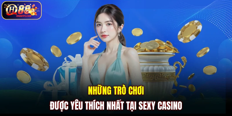 Những trò chơi được yêu thích nhất tại Sexy Casino