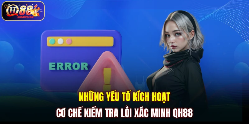 Những yếu tố kích hoạt cơ chế kiểm tra lỗi xác minh QH88