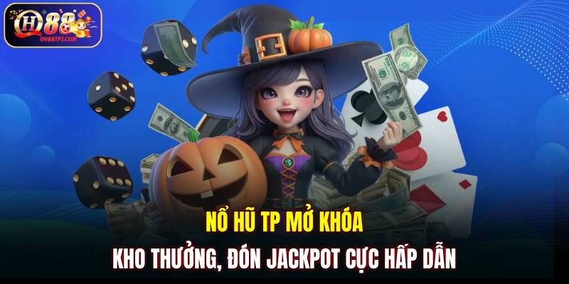 Nổ hũ TP mở khóa kho thưởng, đón jackpot cực hấp dẫn