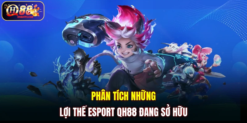 Phân tích những lợi thế Esport QH88 đang sở hữu