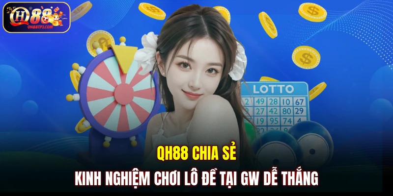 QH88 chia sẻ kinh nghiệm chơi lô đề tại GW dễ thắng
