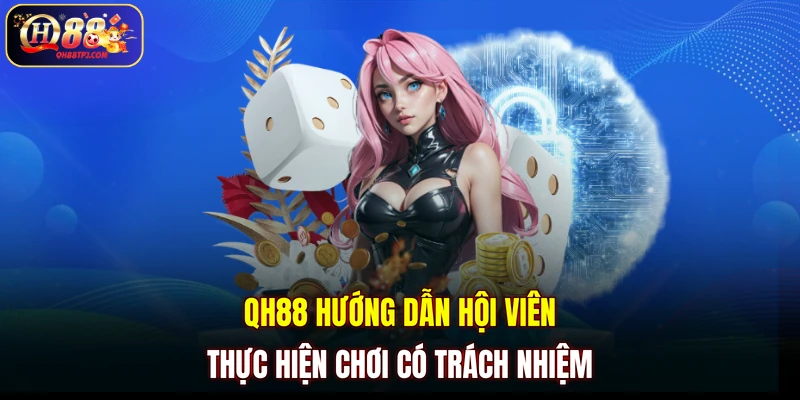 QH88 hướng dẫn hội viên thực hiện chơi có trách nhiệm