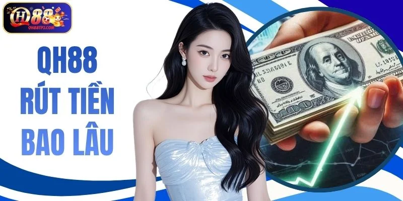 QH88 Rút Tiền Bao Lâu
