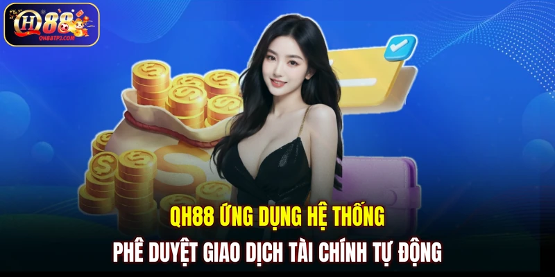 QH88 ứng dụng hệ thống phê duyệt giao dịch tài chính tự động