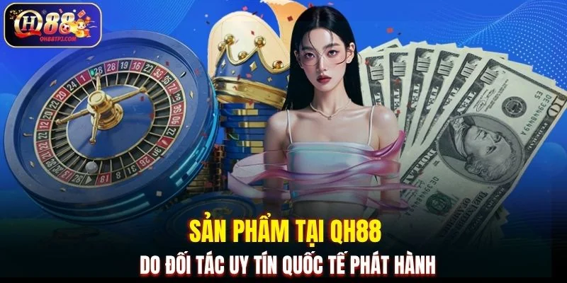 Sản phẩm tại QH88 do đối tác uy tín quốc tế phát hành