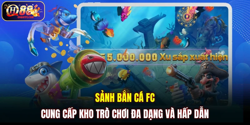 Sảnh bắn cá FC cung cấp kho trò chơi đa dạng và hấp dẫn 