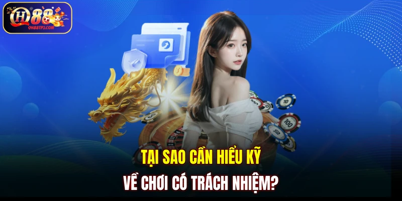 Tại sao cần hiểu kỹ về chơi có trách nhiệm?