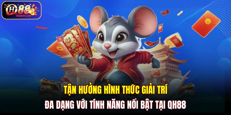 Tận hưởng hình thức giải trí đa dạng với tính năng nổi bật tại QH88