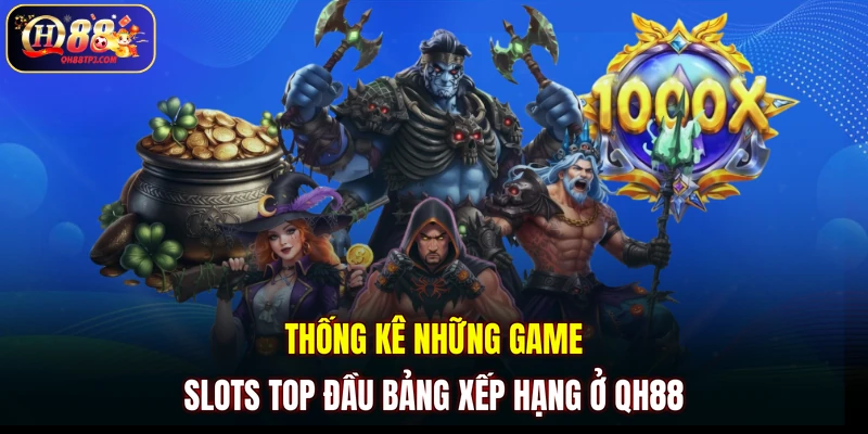 Thống kê những game slots top đầu bảng xếp hạng ở QH88