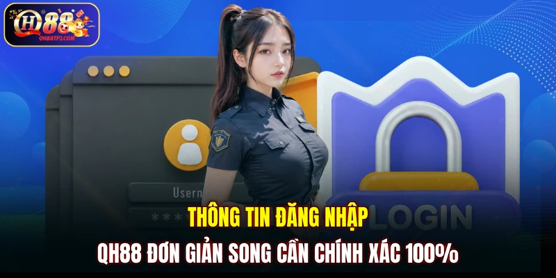 Thông tin đăng nhập QH88 đơn giản song cần chính xác 100%