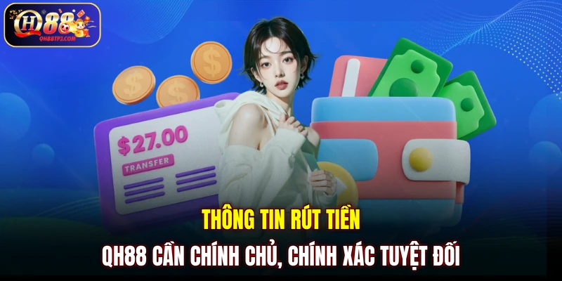 Thông tin rút tiền QH88 cần chính chủ, chính xác tuyệt đối
