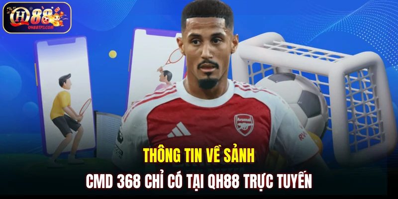 Thông tin về sảnh CMD 368 chỉ có tại QH88 trực tuyến