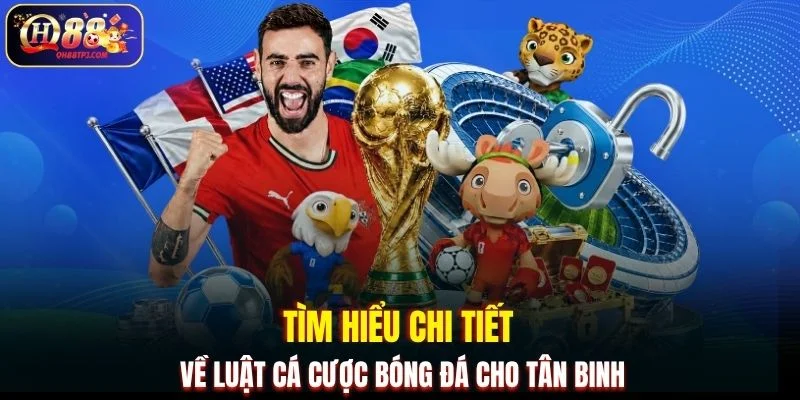 Tìm hiểu chi tiết về luật cá cược bóng đá cho tân binh