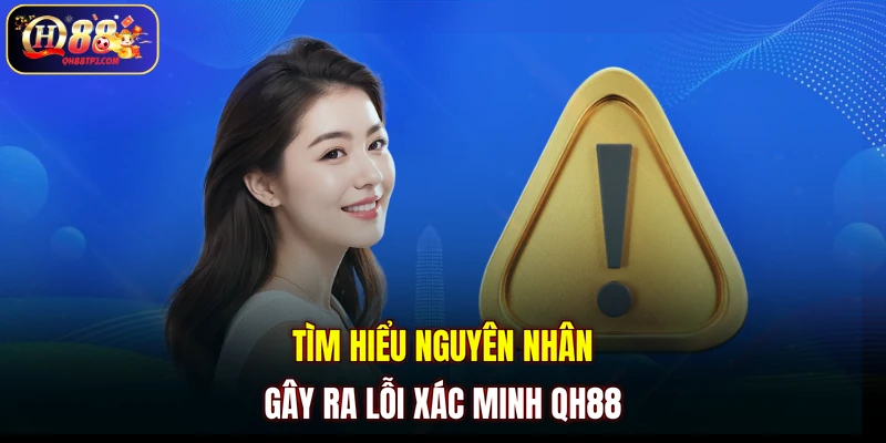 Tìm hiểu nguyên nhân gây ra lỗi xác minh QH88